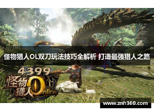 怪物猎人OL双刀玩法技巧全解析 打造最强猎人之路 怪物猎人OL双刀玩法技巧全解析 打造最强猎人之路