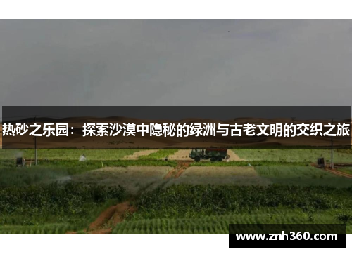 热砂之乐园：探索沙漠中隐秘的绿洲与古老文明的交织之旅